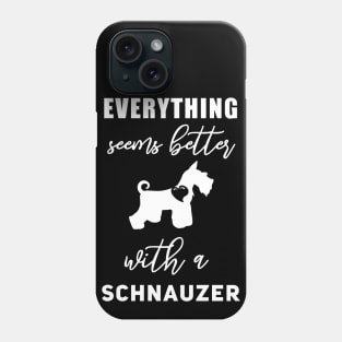 Everything seems better with a Schnauzer Funny Schnauzer Gift Cute Schnauzer Art Schnauzer presents Phone Case