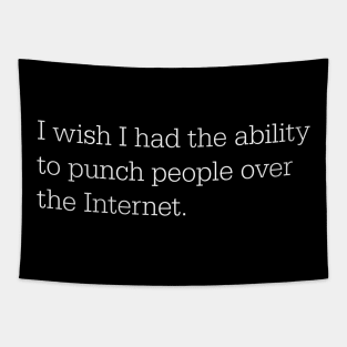 I wish I had the ability to punch people over the Internet Tapestry