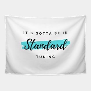 It's Gotta Be in Standard Tuning Light Theme Tapestry