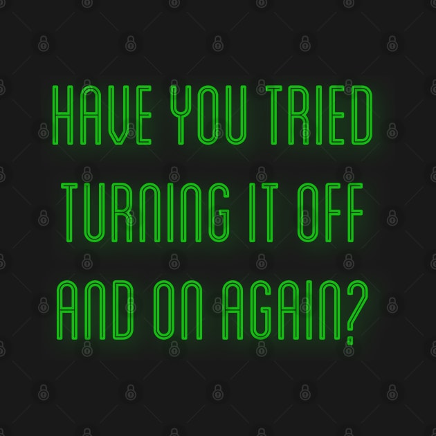 Have You Tried Turning It Off And On Again by Raw Designs LDN