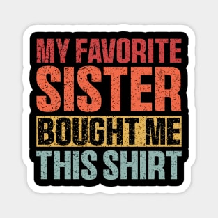 My Favorite Sister Bought Me This Shirt, Funny Brother Sister Magnet