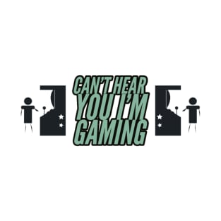 Can’t hear you I’m gaming T-Shirt