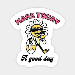 Make Today A Good day, inspiration, positive, sun, summer day Magnet