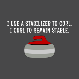 I Curl to Remain Stable T-Shirt