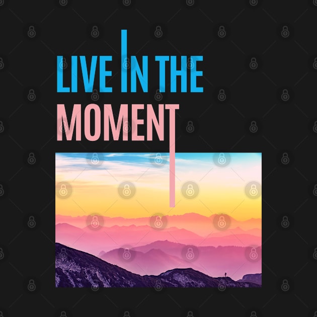 Live in the Moment • Live now by gronly