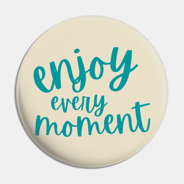 Enjoy Every Moment Pin by tramasdesign