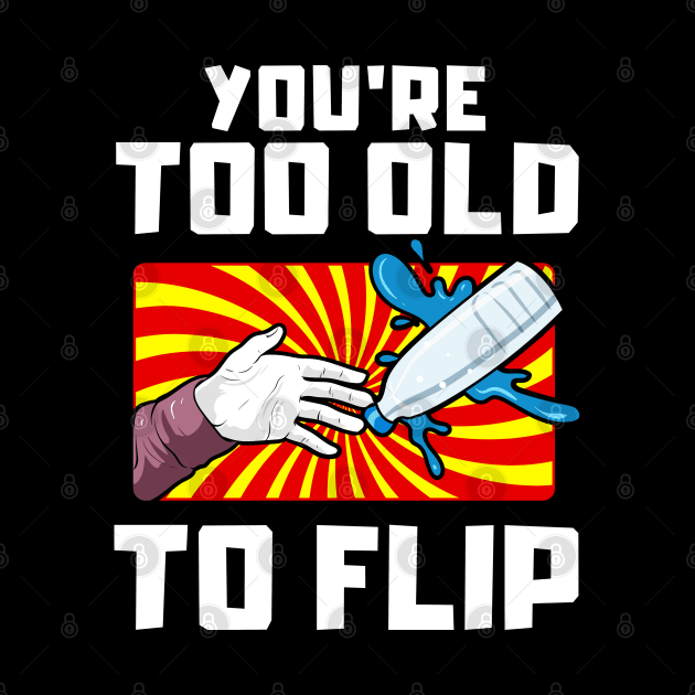 Vintage You're too old to flip |Flip Master| Bottle Flipping by Proficient Tees