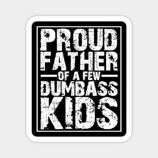 Proud father of a few dumbass kids Magnet