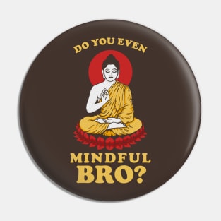 Do You Even Mindful Bro? Pin