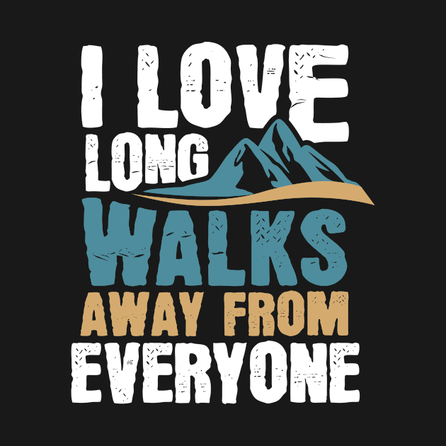 I Love Long Walks Away From Everyone by ThyShirtProject - Affiliate