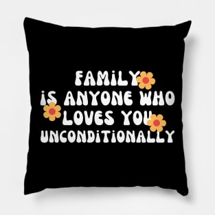 Family is anyone who loves you unconditionally Pillow