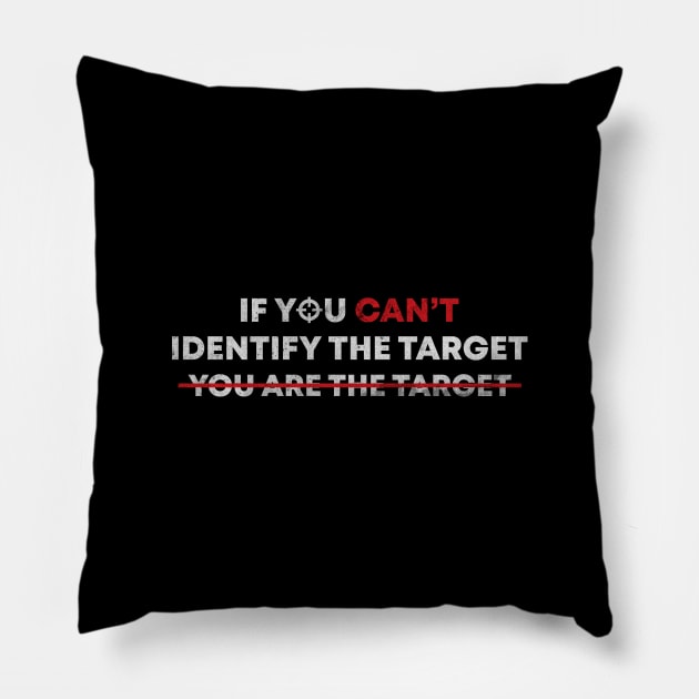 If you can't identify the target, you are the target Pillow by rahalarts