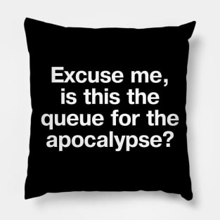 "Excuse me, is this the queue for the apocalypse?" in plain white letters - we're in the end times, but still gotta be polite Pillow