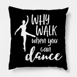 Funny dance design saying - why walk when you can dance Pillow