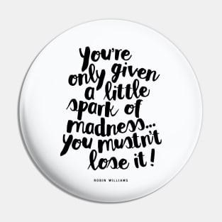 You Are Only Given a Little Spark of Madness You Must Not Lose It Pin