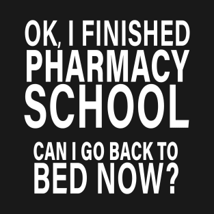 OK I Finished Pharmacy School Can I Go Back to Bed? T-Shirt