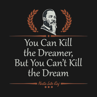 You Can Kill the Dreamer, But You Can’t Kill the Dream T-Shirt