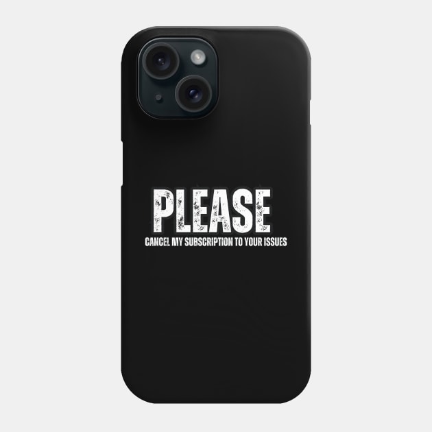 PLEASE , CANCEL MY SUBSCRIPTION TO YOUR ISSUES Phone Case by Mary_Momerwids