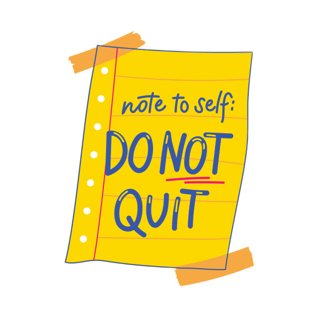 Note to self Do NOT QUIT by Medotshirt