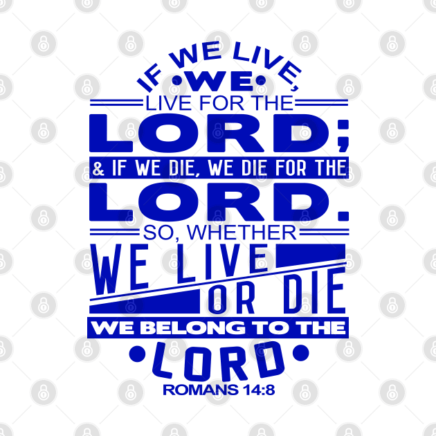 Whether We Live Or Die We Belong To The Lord Romans 14:8 by Plushism