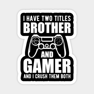 Brother and Gamer - I have two titles brother and gamer and I crush them both Magnet