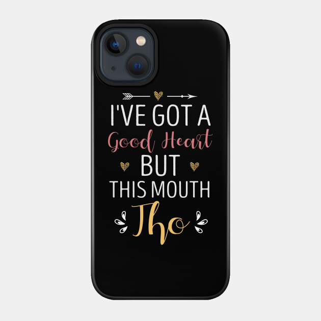 I've Got A Good Heart But This Mouth Tho Funny Saying Gift Idea / Birthday Gifts for Girls / heart - Ive Got A Good Heart But This Mouth - Phone Case