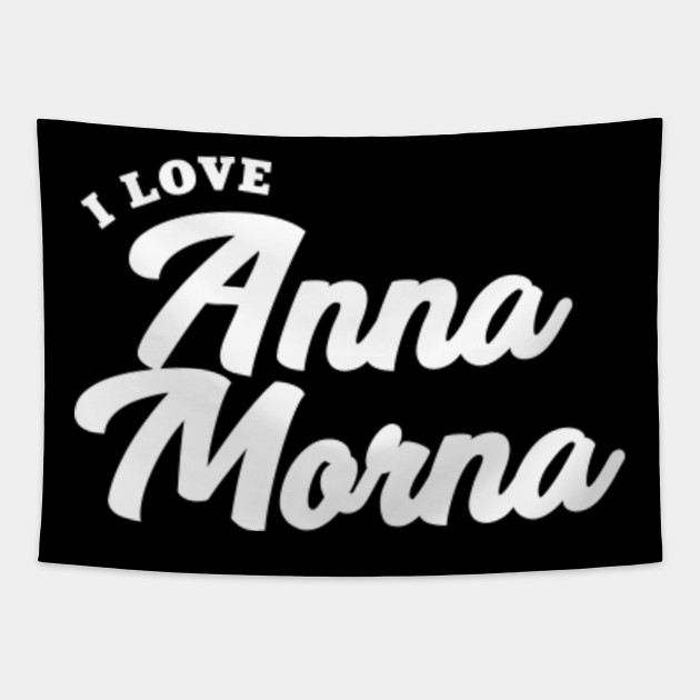 I Love Anna Morna Anna Morna Tapisserie Teepublic De