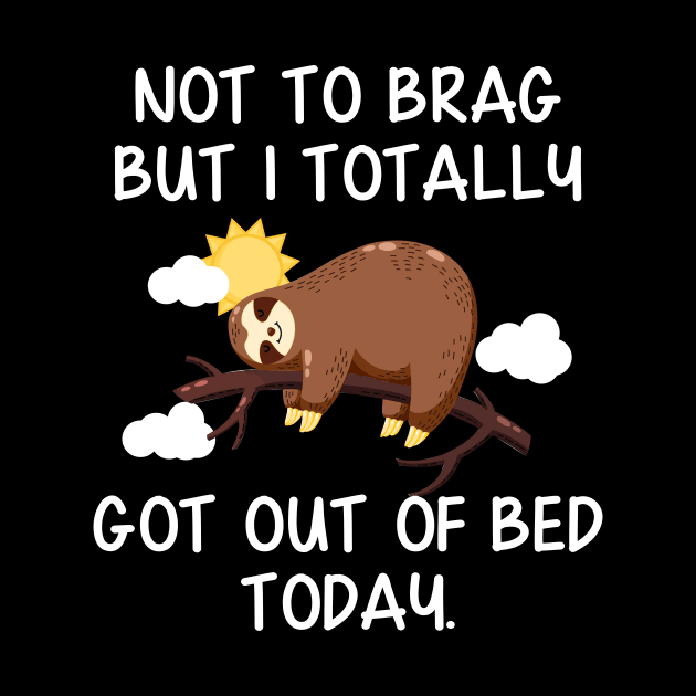 Not To Brag But I Totally Got Out of Bed Today Funny Sloth by Danielsmfbb