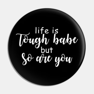 Life Is Tough Babe But So Are you Pin