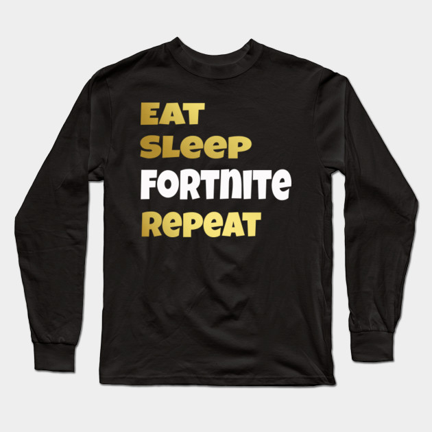 Eat Sleep Fortnite Repeat Fortnite Battle Royale Long Sleeve T