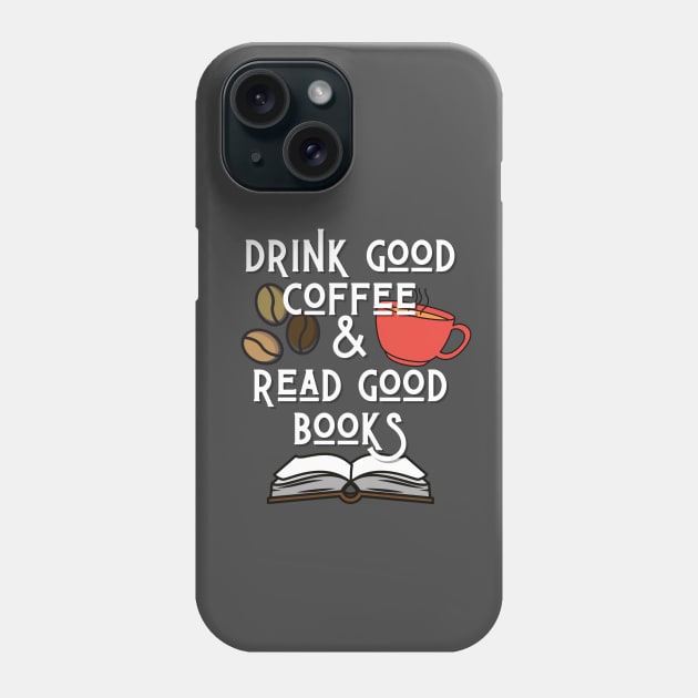 Drink Good Coffee And Read Good Books Phone Case by angiedf28