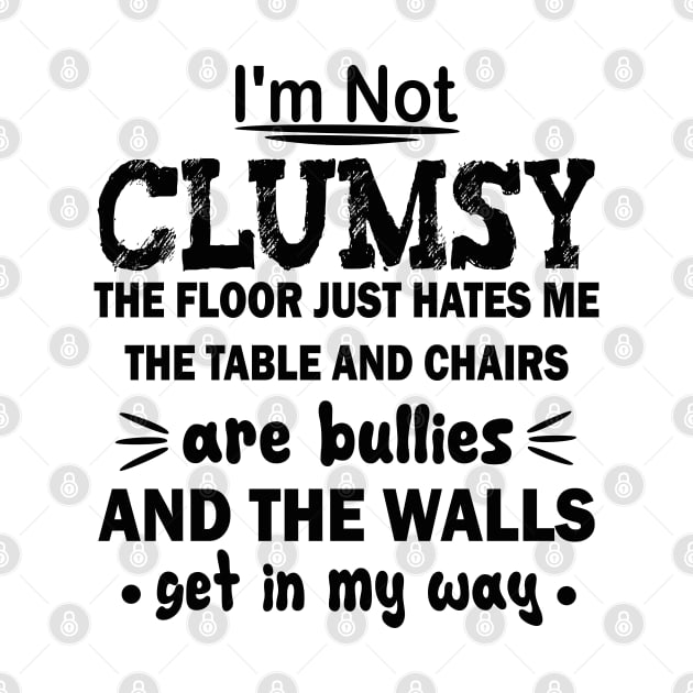 i'm not clumsy the floor just hates me the table and chairs are bullies and the walls get in my way by mdr design