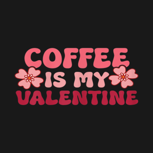 Womens Funny Coffee Is My Valentine Coffee Lover Valentines T-Shirt