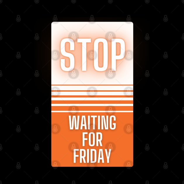 Stop Waiting for Friday by baseCompass