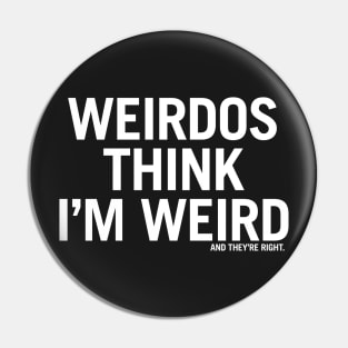 Weirdos think I'm weird and they're right. Pin