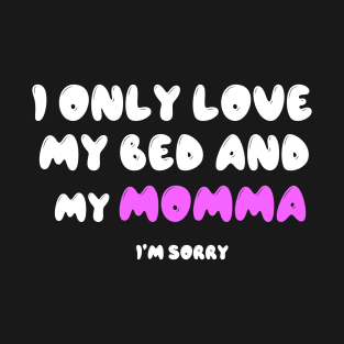 I Only Love My Bed And My Momma T-Shirt