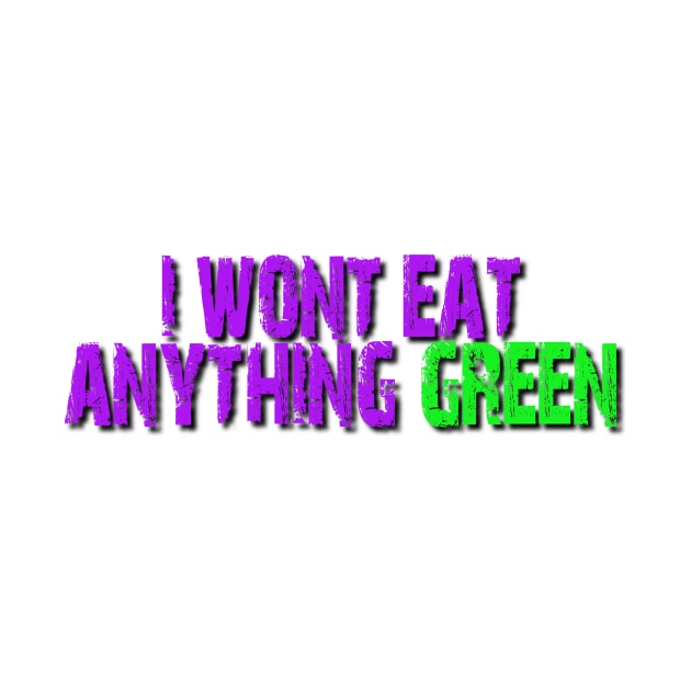 I wont eat anything Green by Tri Logy