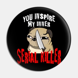 You Inspire My Inner Serial Killer funny pug dog design Pin