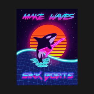 Make Waves.  Sink Boats. T-Shirt