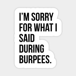 I'm sorry for what I said during burpees- funny gym quote t-shirt Magnet