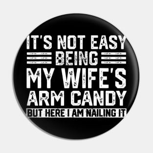 Its Not Easy Being My Wife's Arm Candy  Husband Funny Pin