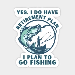 Funny Yes I Do Have a Retirement plan I Plan to Go Fishing Magnet