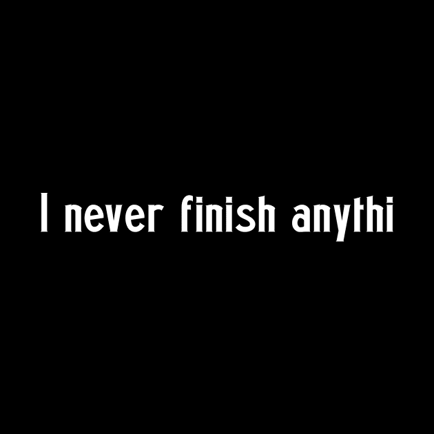 I never finish anything by Kingrocker Clothing