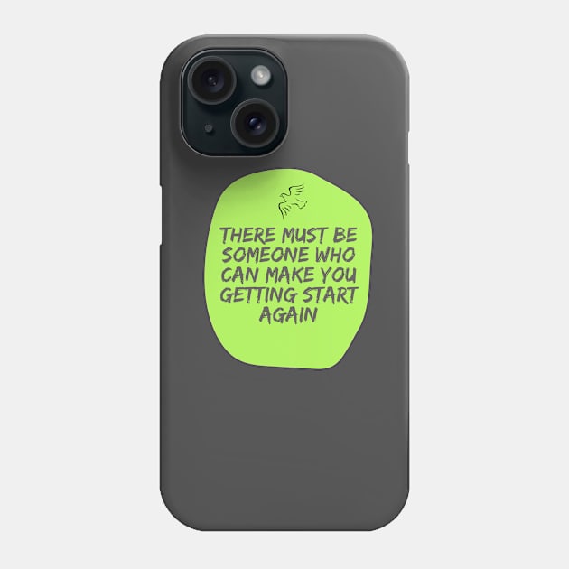 there must be someone who can make you getting start again Phone Case by kunasin