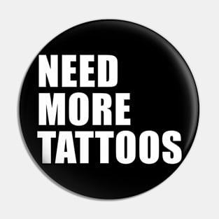 NEED MORE TATTOOS Pin