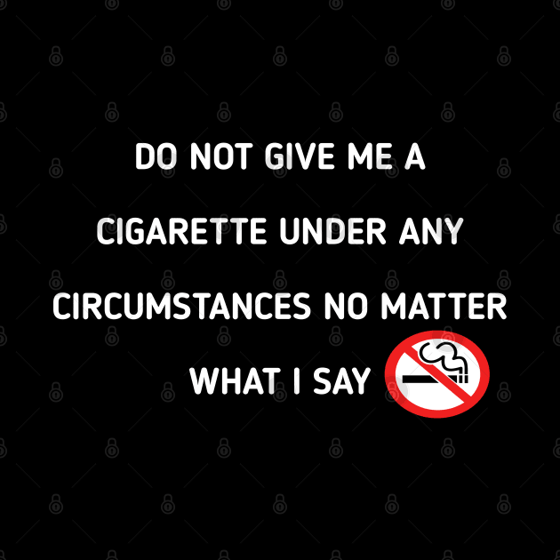 do not give me a cigarette under any circumstances no matter what i say by itacc