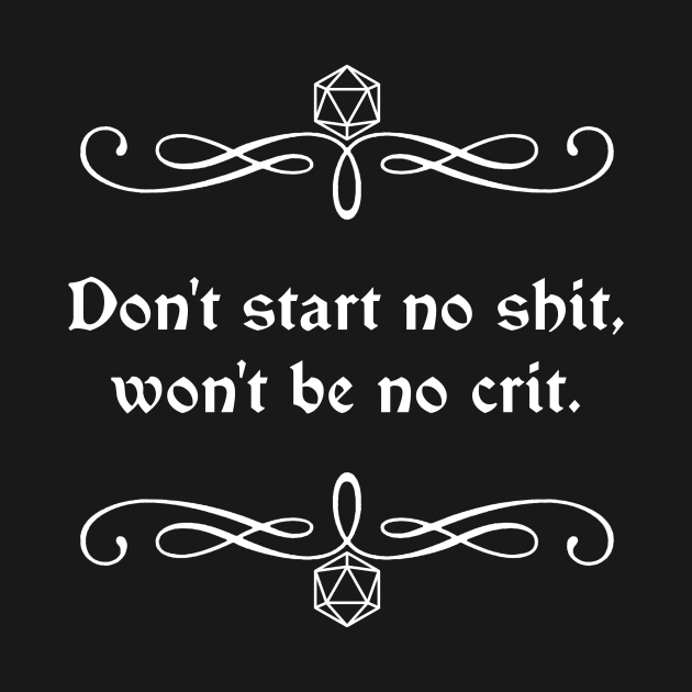 Don't Start No Shit, Won't Be No Crit. by robertbevan