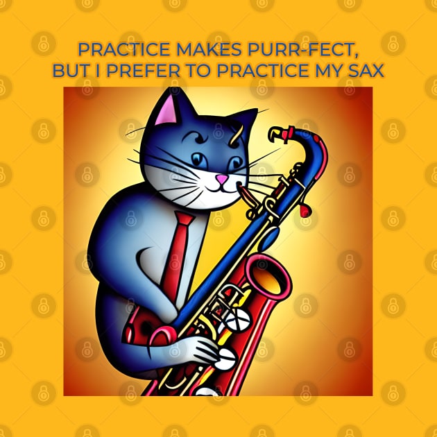 Practice Make Purr-fect But I Prefer To Play The Sax by Musical Art By Andrew