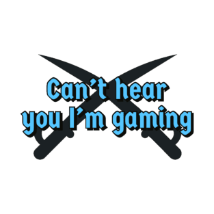 Can’t hear you I’m gaming T-Shirt