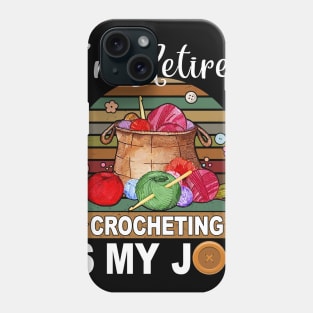 I Retired Crocheting Is My Job Gift For Knitting Lover Phone Case